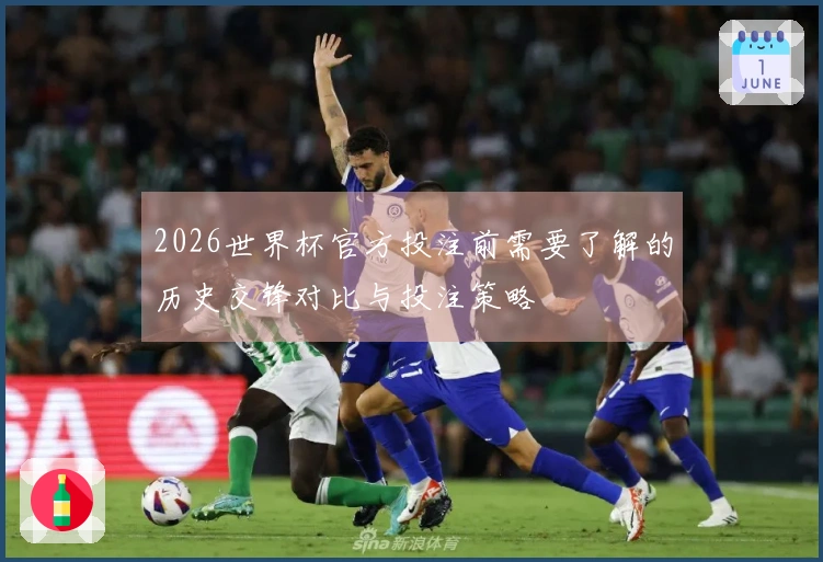 2026世界杯官方投注前需要了解的历史交锋对比与投注策略
