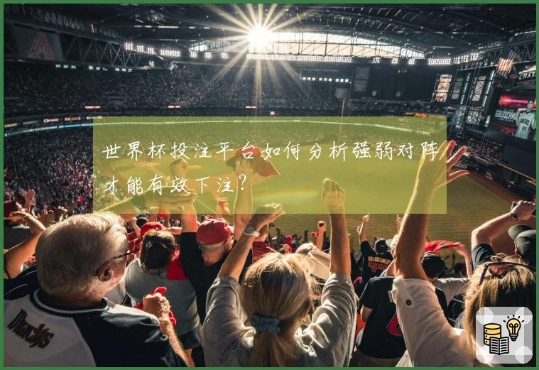 世界杯投注平台如何分析强弱对阵才能有效下注？